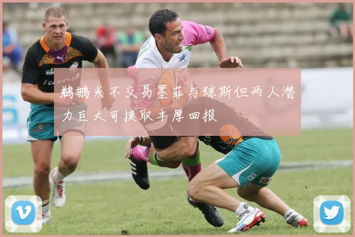 鹈鹕或不交易墨菲与琼斯但两人潜力巨大可换取丰厚回报